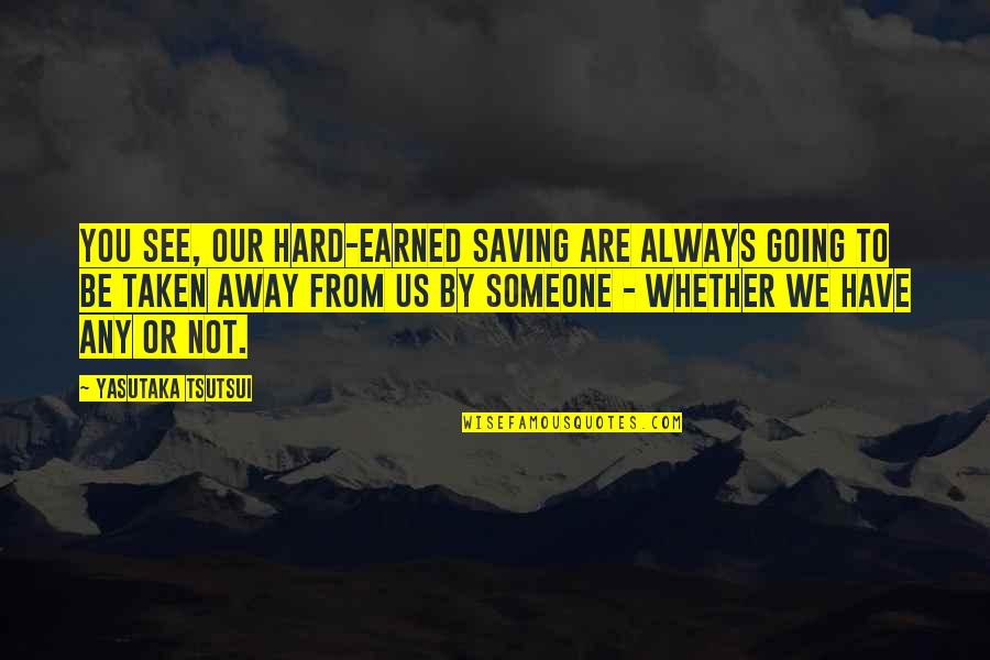 Enjoy Life And Work Quotes By Yasutaka Tsutsui: You see, our hard-earned saving are always going