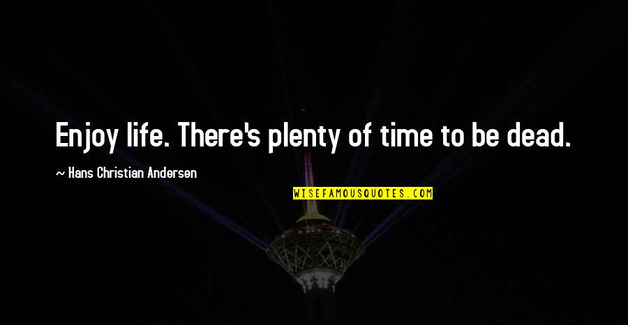 Enjoy Life Christian Quotes By Hans Christian Andersen: Enjoy life. There's plenty of time to be