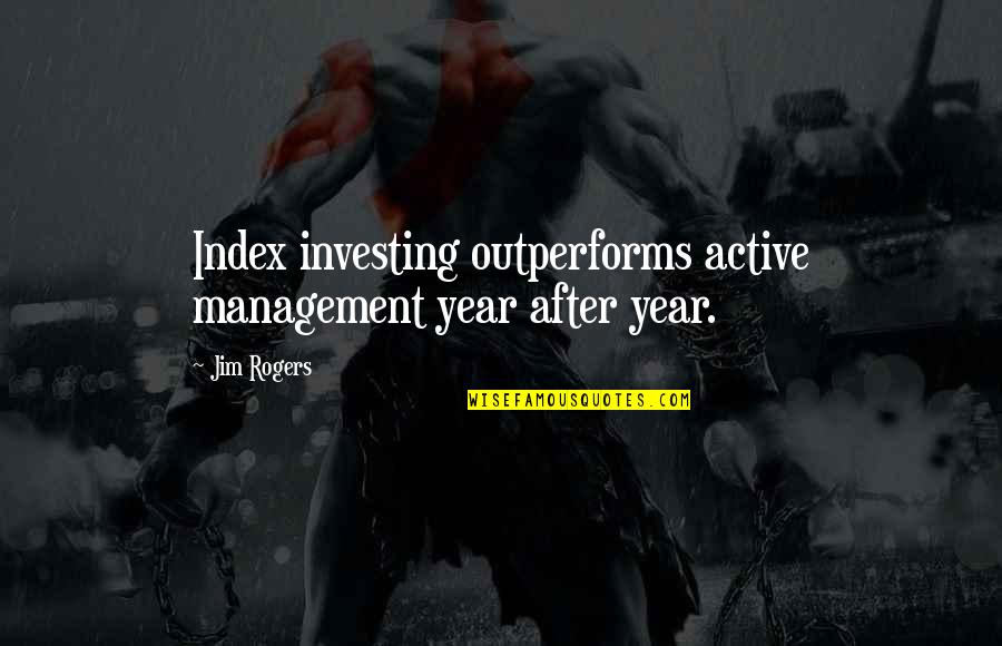 Enjoy Life Fullest Quotes By Jim Rogers: Index investing outperforms active management year after year.