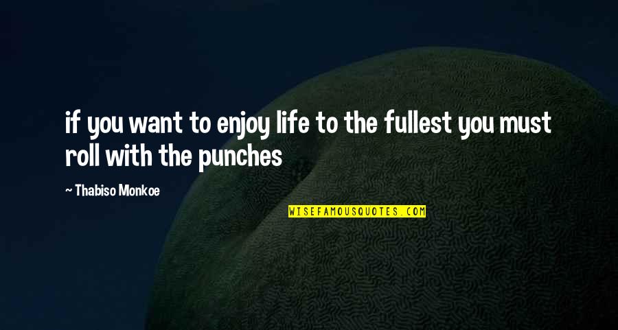 Enjoy Life Fullest Quotes By Thabiso Monkoe: if you want to enjoy life to the