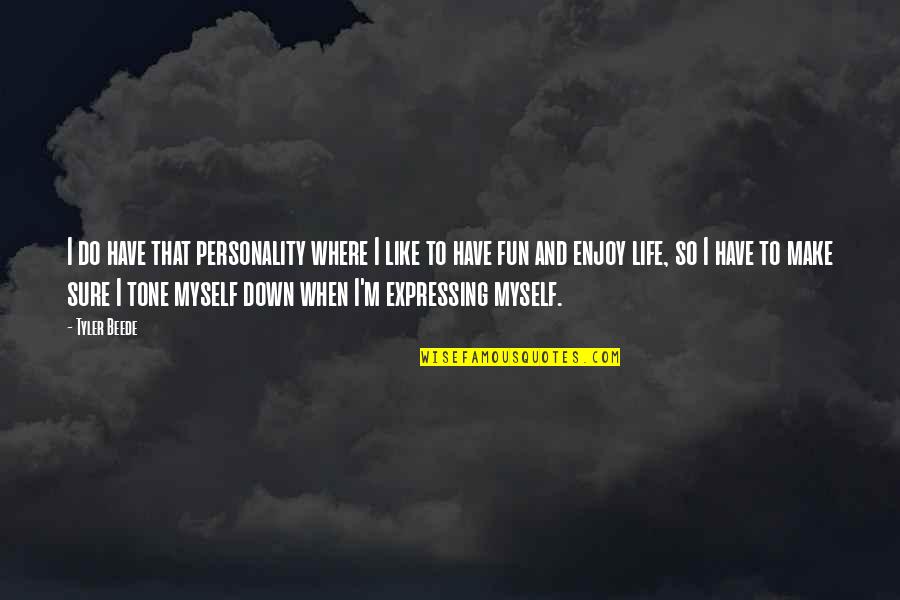 Enjoy Life Fun Quotes By Tyler Beede: I do have that personality where I like