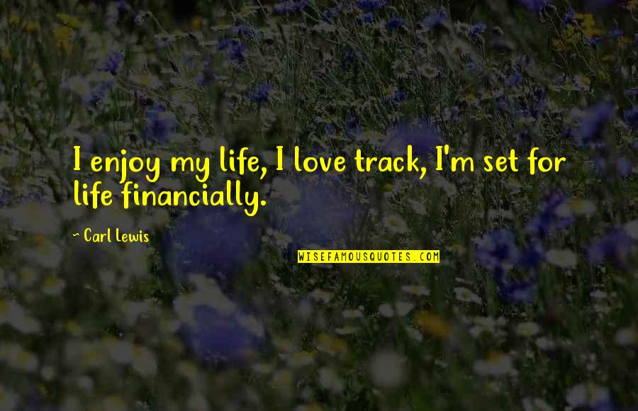 Enjoy Life Love Quotes By Carl Lewis: I enjoy my life, I love track, I'm
