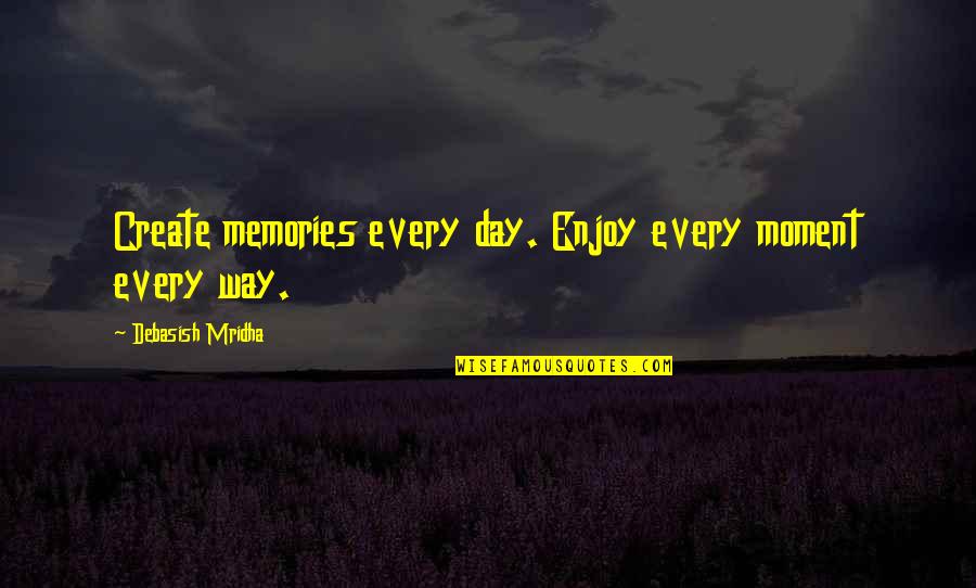 Enjoy Life Love Quotes By Debasish Mridha: Create memories every day. Enjoy every moment every