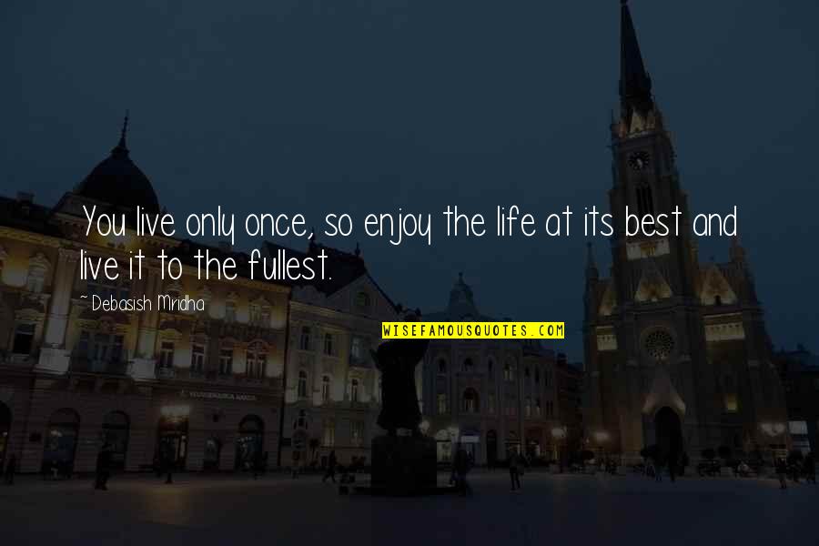 Enjoy Life Love Quotes By Debasish Mridha: You live only once, so enjoy the life