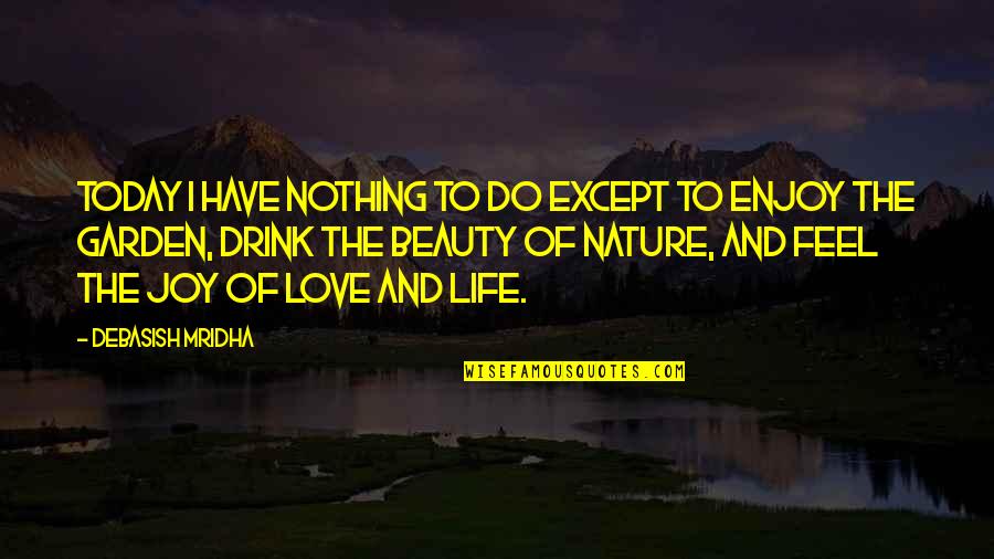 Enjoy Life Love Quotes By Debasish Mridha: Today I have nothing to do except to