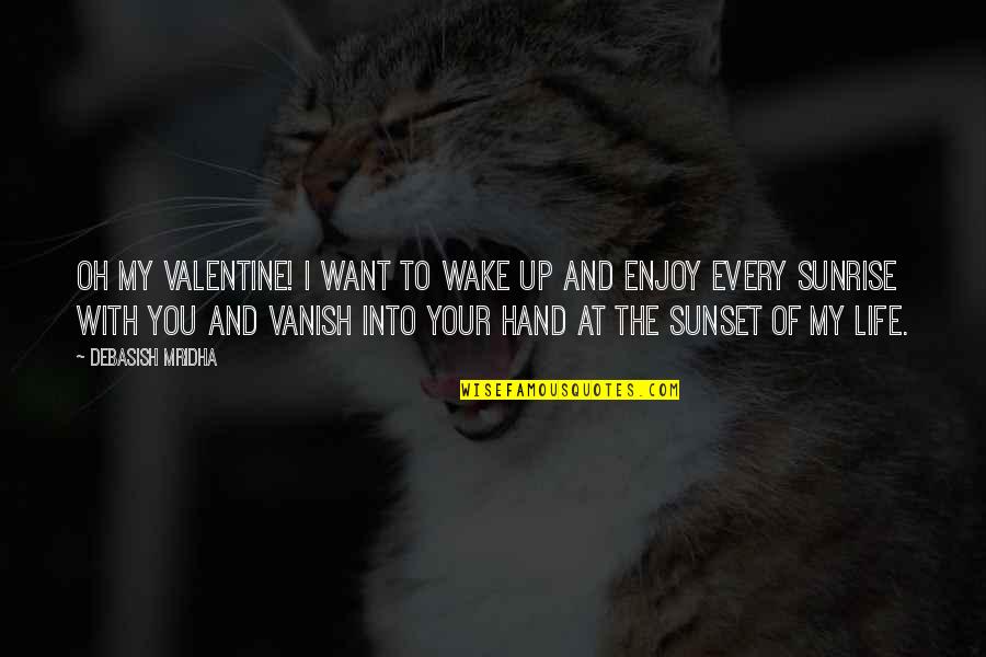 Enjoy Life Love Quotes By Debasish Mridha: Oh my Valentine! I want to wake up