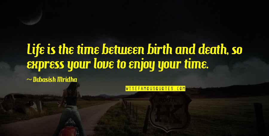 Enjoy Life Love Quotes By Debasish Mridha: Life is the time between birth and death,