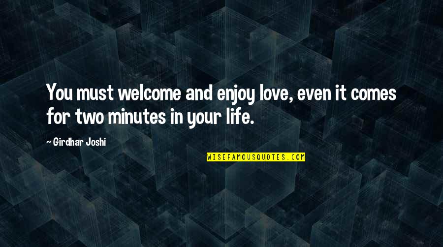 Enjoy Life Love Quotes By Girdhar Joshi: You must welcome and enjoy love, even it