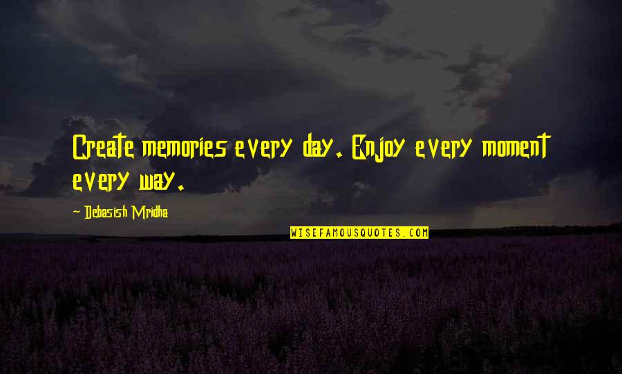 Enjoy Life Moment Quotes By Debasish Mridha: Create memories every day. Enjoy every moment every Enjoy Life Moment Quotes By Debasish Mridha: Create memories every day. Enjoy every moment every