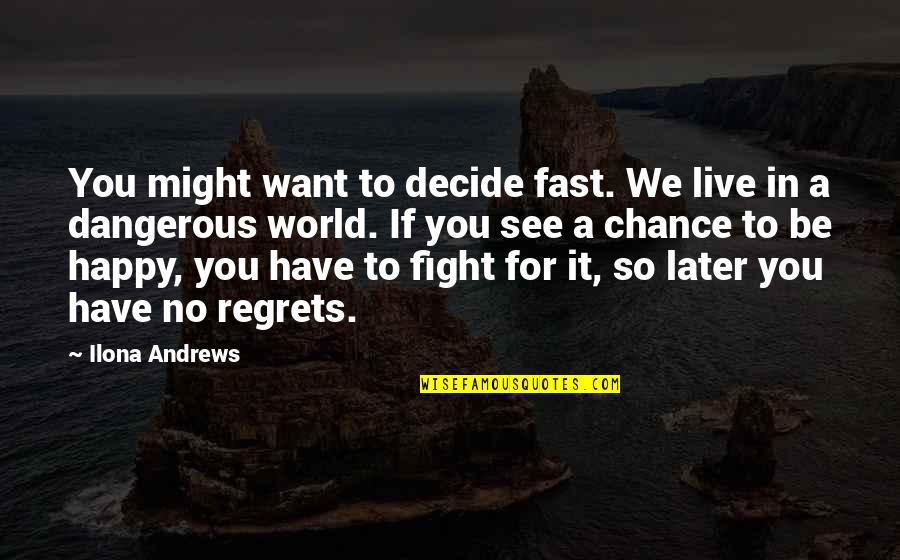 Enjoy Life No Regrets Quotes By Ilona Andrews: You might want to decide fast. We live
