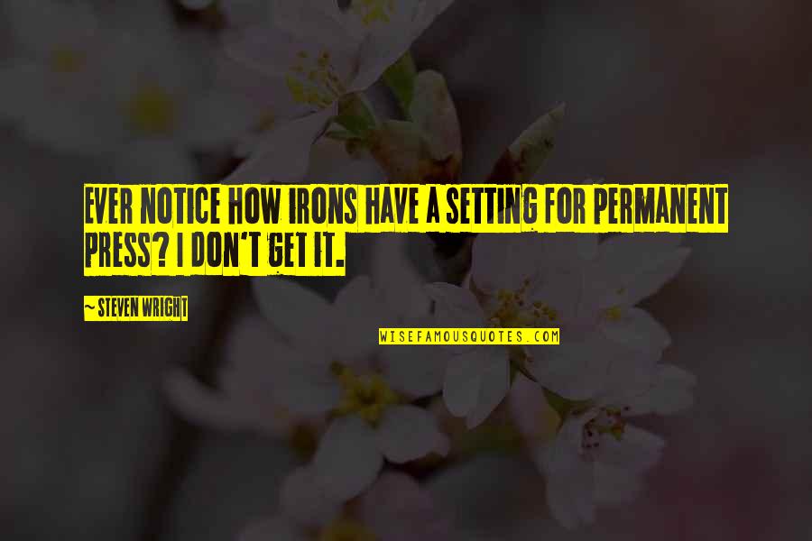 Enjoy Life Party Quotes By Steven Wright: Ever notice how irons have a setting for