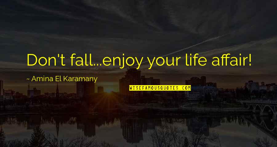 Enjoy Life Quotes By Amina El Karamany: Don't fall...enjoy your life affair! Enjoy Life Quotes By Amina El Karamany: Don't fall...enjoy your life affair!