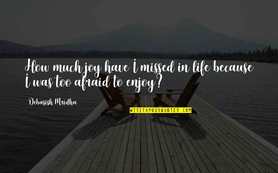 Enjoy Life Quotes By Debasish Mridha: How much joy have I missed in life Enjoy Life Quotes By Debasish Mridha: How much joy have I missed in life