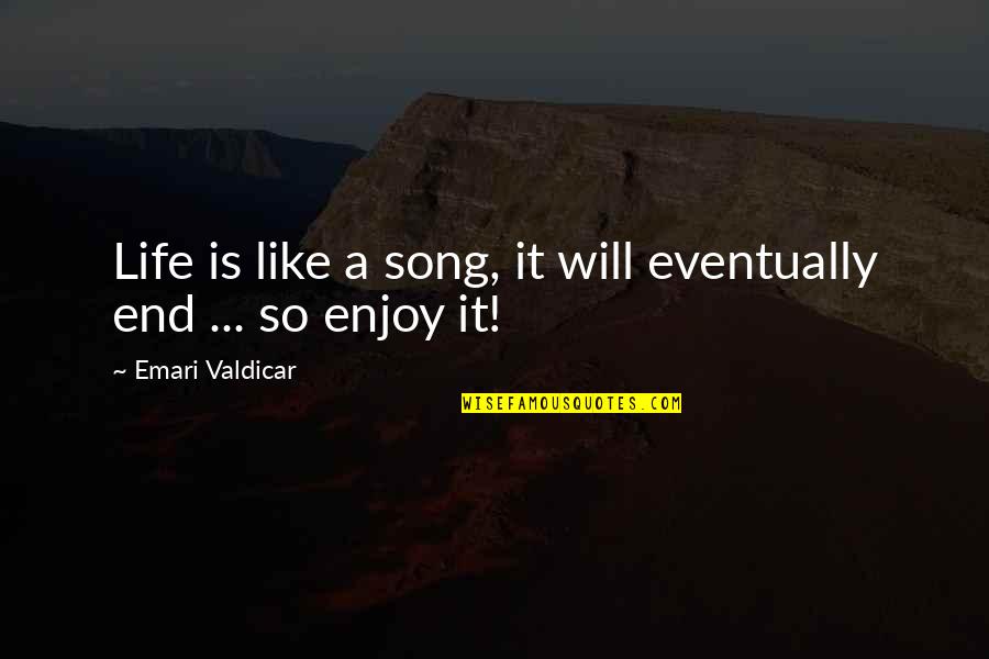 Enjoy Life Quotes By Emari Valdicar: Life is like a song, it will eventually Enjoy Life Quotes By Emari Valdicar: Life is like a song, it will eventually