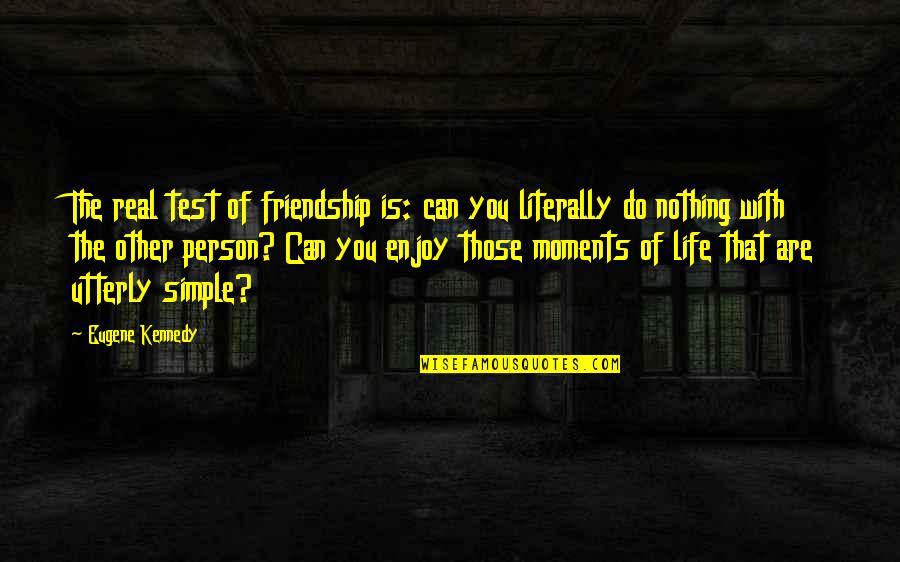 Enjoy Life Quotes By Eugene Kennedy: The real test of friendship is: can you Enjoy Life Quotes By Eugene Kennedy: The real test of friendship is: can you