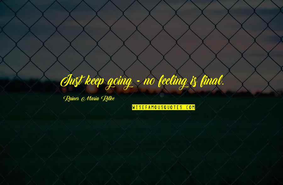 Enjoy Life Quotes By Rainer Maria Rilke: Just keep going - no feeling is final. Enjoy Life Quotes By Rainer Maria Rilke: Just keep going - no feeling is final.