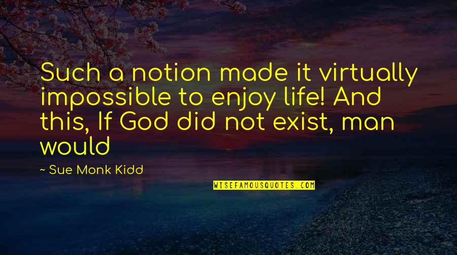 Enjoy Life Quotes By Sue Monk Kidd: Such a notion made it virtually impossible to Enjoy Life Quotes By Sue Monk Kidd: Such a notion made it virtually impossible to