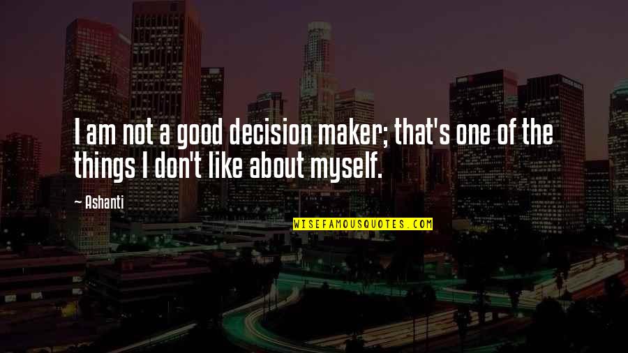 Enjoy Life Responsibly Quotes By Ashanti: I am not a good decision maker; that's