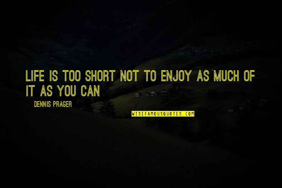 Enjoy Life Short Quotes By Dennis Prager: Life is too short not to enjoy as