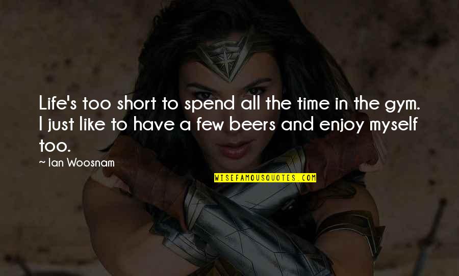 Enjoy Life Short Quotes By Ian Woosnam: Life's too short to spend all the time