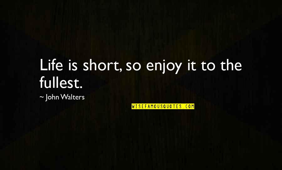 Enjoy Life Short Quotes By John Walters: Life is short, so enjoy it to the