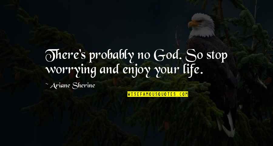 Enjoy Life With God Quotes By Ariane Sherine: There's probably no God. So stop worrying and