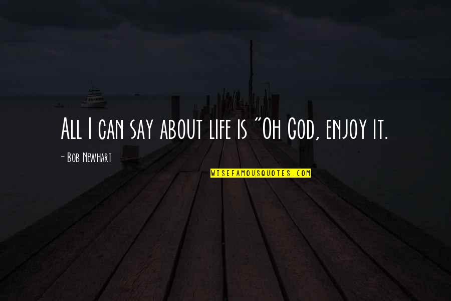 Enjoy Life With God Quotes By Bob Newhart: All I can say about life is "Oh