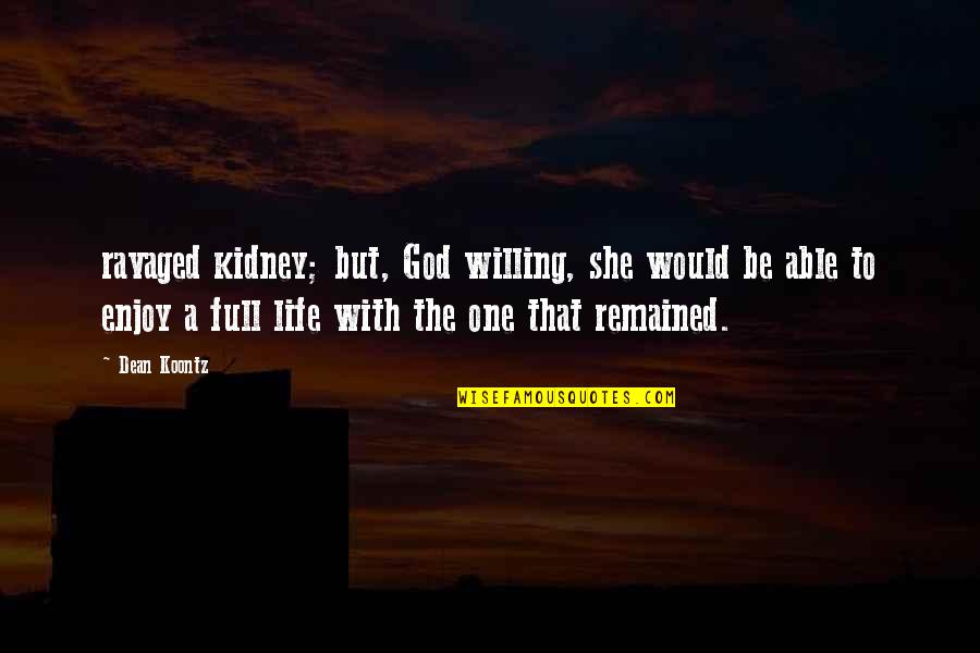 Enjoy Life With God Quotes By Dean Koontz: ravaged kidney; but, God willing, she would be