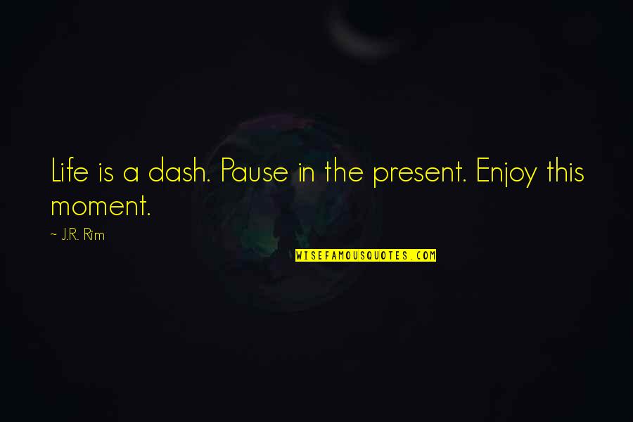 Enjoy Life With God Quotes By J.R. Rim: Life is a dash. Pause in the present.