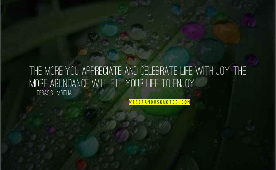 Enjoy Life With Love Quotes By Debasish Mridha: The more you appreciate and celebrate life with Enjoy Life With Love Quotes By Debasish Mridha: The more you appreciate and celebrate life with