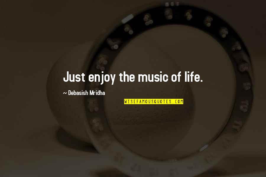 Enjoy Life With Music Quotes By Debasish Mridha: Just enjoy the music of life.