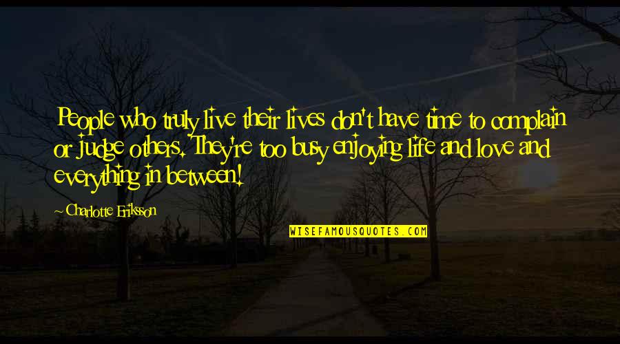 Enjoy Life Without Love Quotes By Charlotte Eriksson: People who truly live their lives don't have