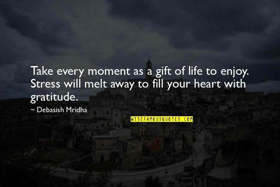 Enjoy Life Without Stress Quotes By Debasish Mridha: Take every moment as a gift of life