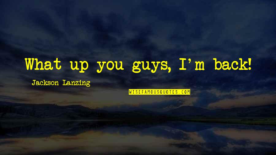 Enjoy Life's Little Pleasures Quotes By Jackson Lanzing: What up you guys, I'm back!