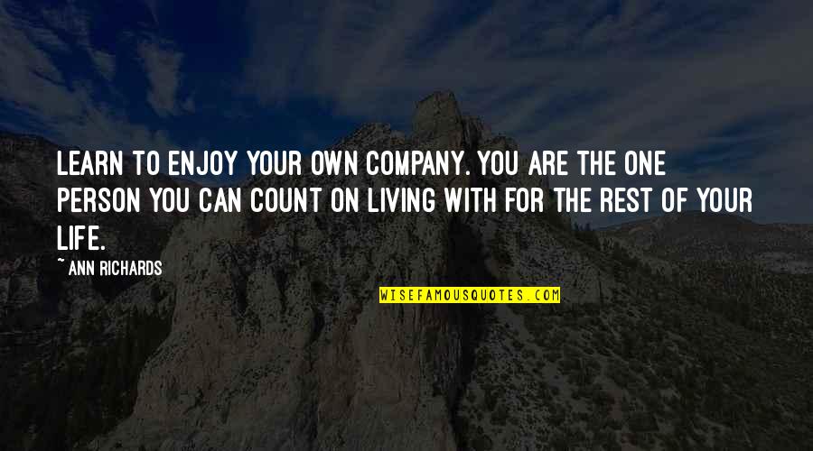 Enjoy Living Quotes By Ann Richards: Learn to enjoy your own company. You are