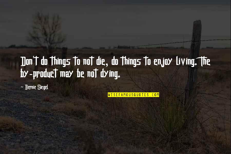 Enjoy Living Quotes By Bernie Siegel: Don't do things to not die, do things