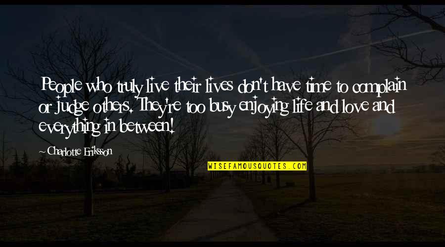 Enjoy Living Quotes By Charlotte Eriksson: People who truly live their lives don't have