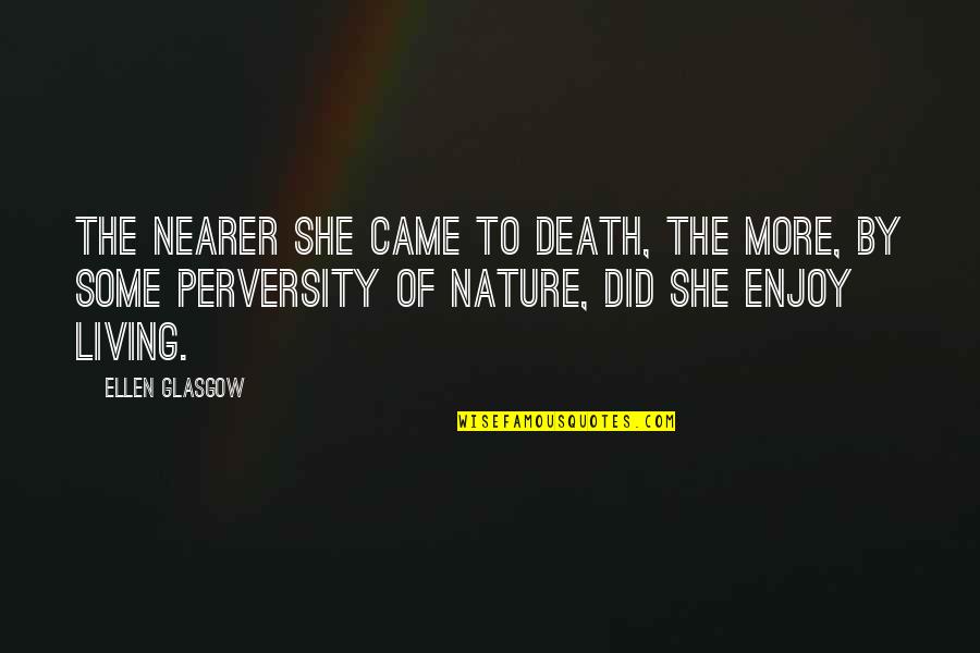 Enjoy Living Quotes By Ellen Glasgow: The nearer she came to death, the more,