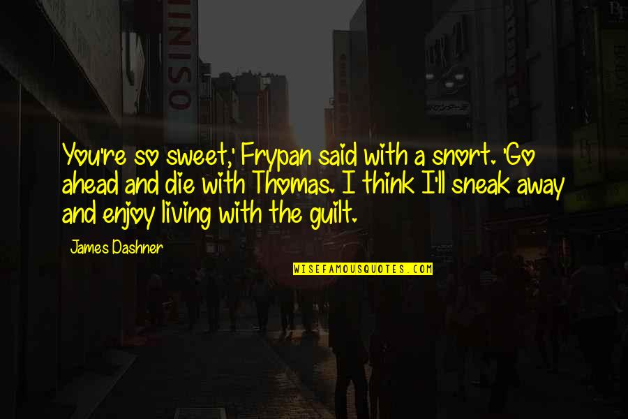 Enjoy Living Quotes By James Dashner: You're so sweet,' Frypan said with a snort.