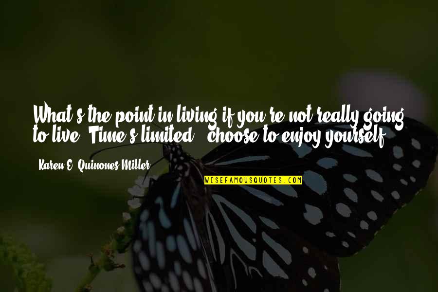 Enjoy Living Quotes By Karen E. Quinones Miller: What's the point in living if you're not