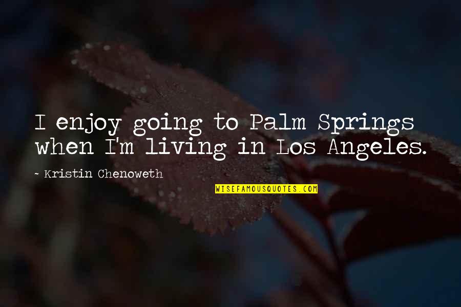 Enjoy Living Quotes By Kristin Chenoweth: I enjoy going to Palm Springs when I'm