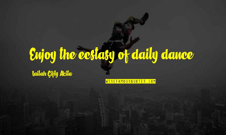 Enjoy Living Quotes By Lailah Gifty Akita: Enjoy the ecstasy of daily dance.