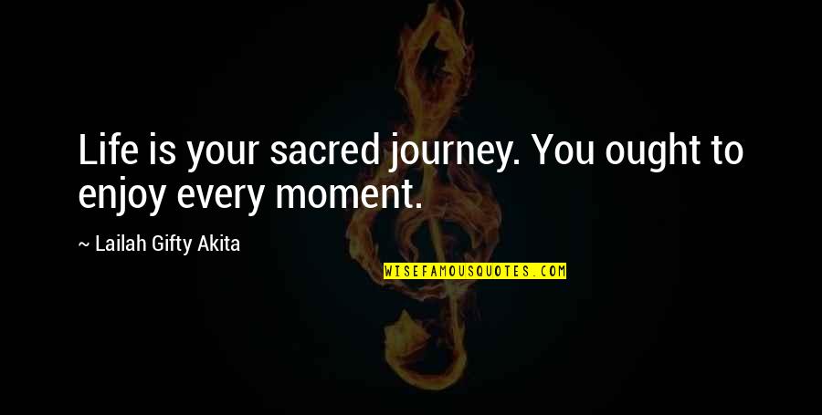 Enjoy Living Quotes By Lailah Gifty Akita: Life is your sacred journey. You ought to