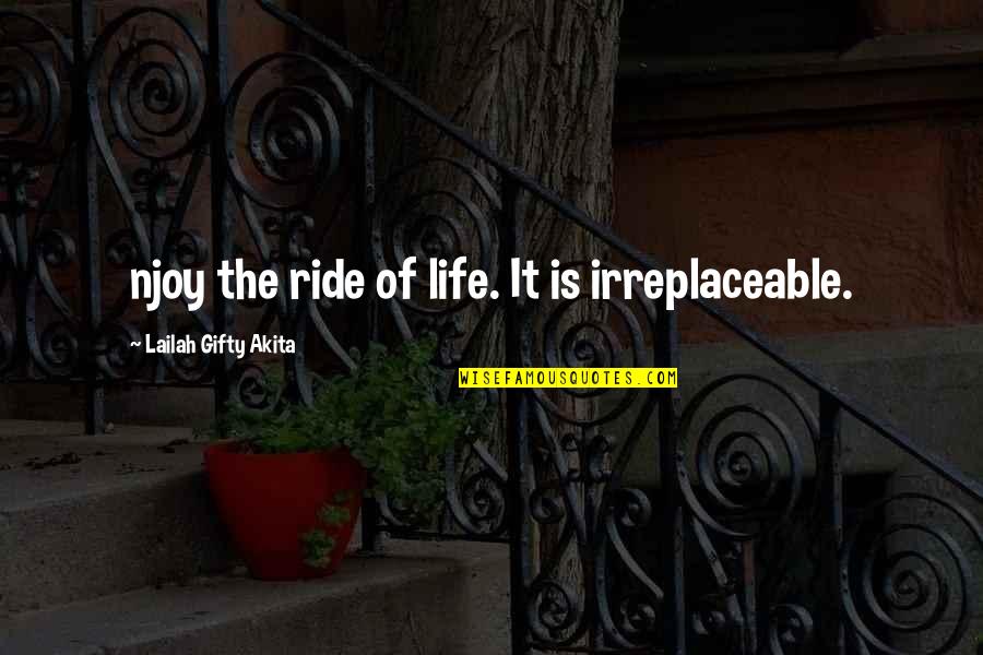 Enjoy Living Quotes By Lailah Gifty Akita: njoy the ride of life. It is irreplaceable.