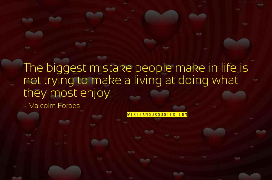 Enjoy Living Quotes By Malcolm Forbes: The biggest mistake people make in life is
