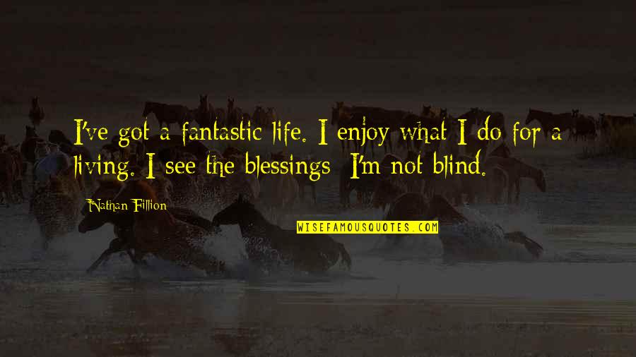 Enjoy Living Quotes By Nathan Fillion: I've got a fantastic life. I enjoy what