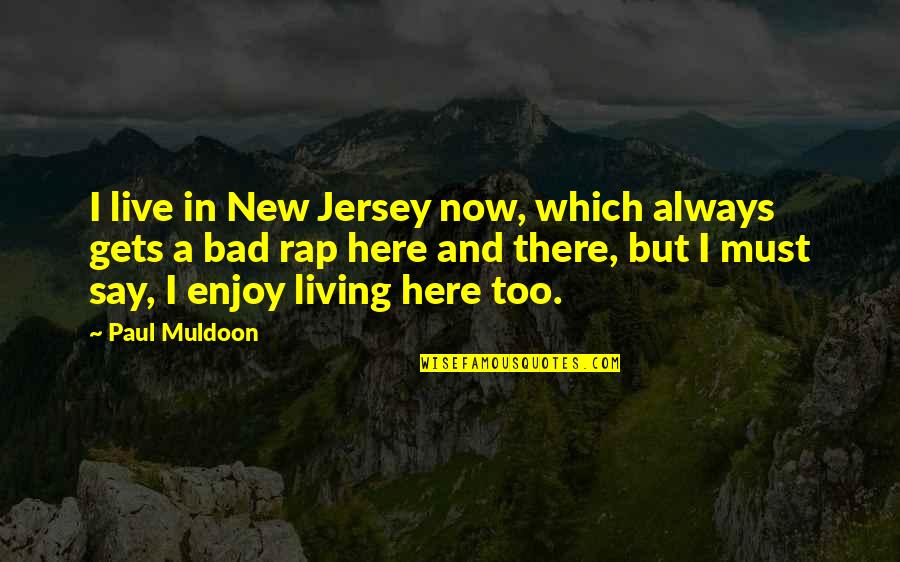 Enjoy Living Quotes By Paul Muldoon: I live in New Jersey now, which always