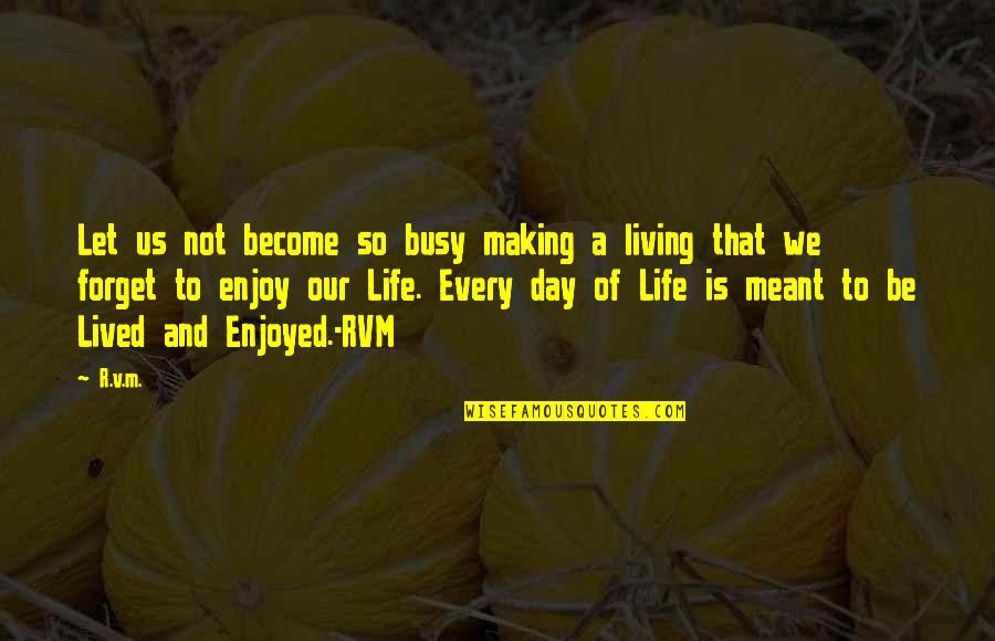 Enjoy Living Quotes By R.v.m.: Let us not become so busy making a