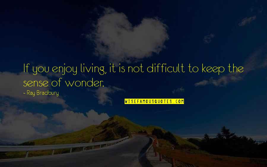 Enjoy Living Quotes By Ray Bradbury: If you enjoy living, it is not difficult