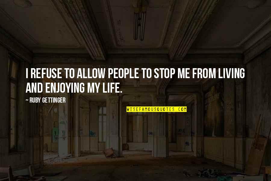 Enjoy Living Quotes By Ruby Gettinger: I refuse to allow people to stop me